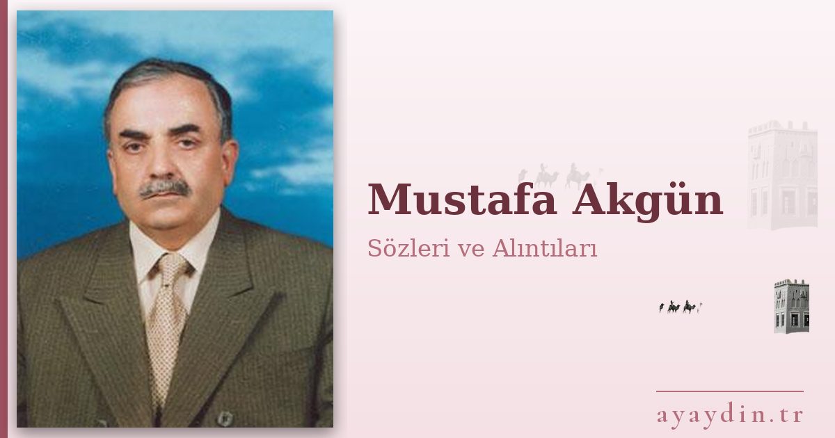 Mustafa Akgün sözleri ve alıntıları