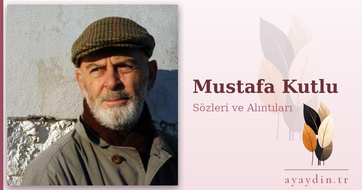 Mustafa Kutlu sözleri ve alıntıları