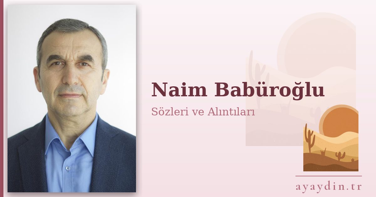 Naim Babüroğlu sözleri ve alıntıları