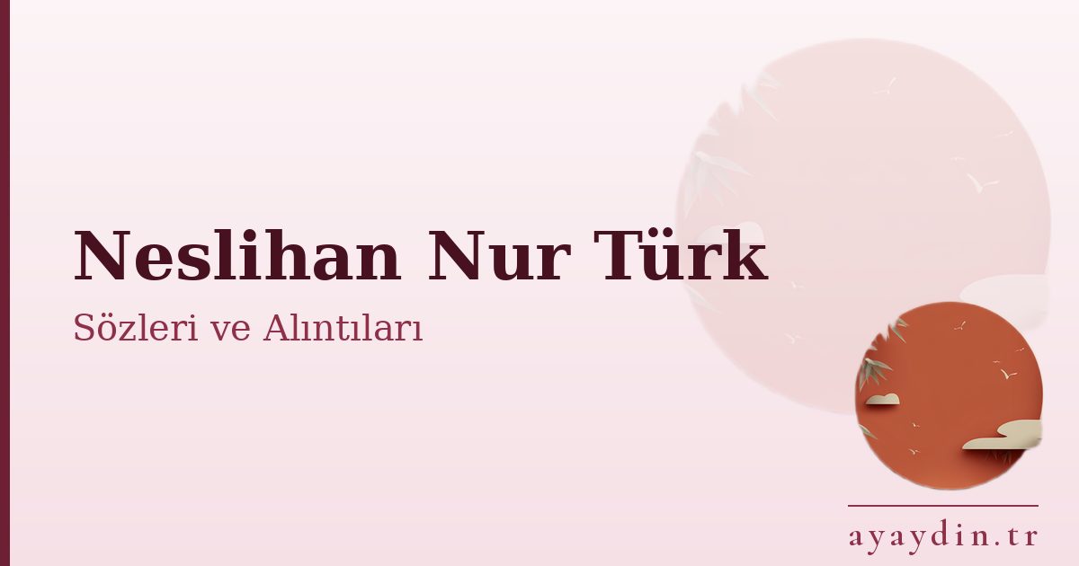 Neslihan Nur Türk sözleri ve alıntıları