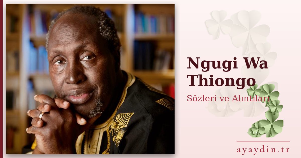 Ngugi Wa Thiongo sözleri ve alıntıları