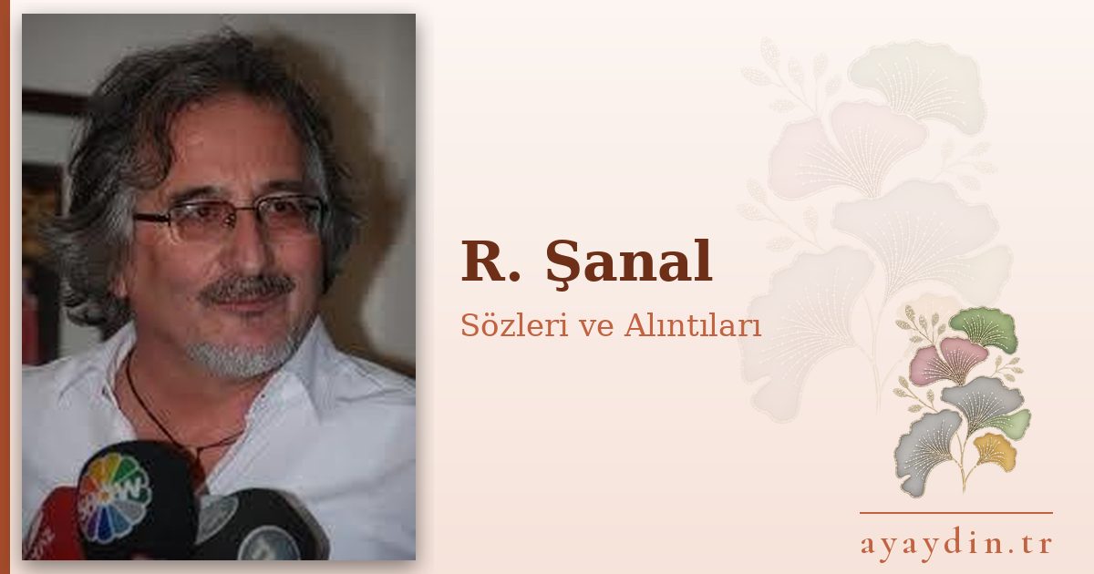 R. Şanal sözleri ve alıntıları