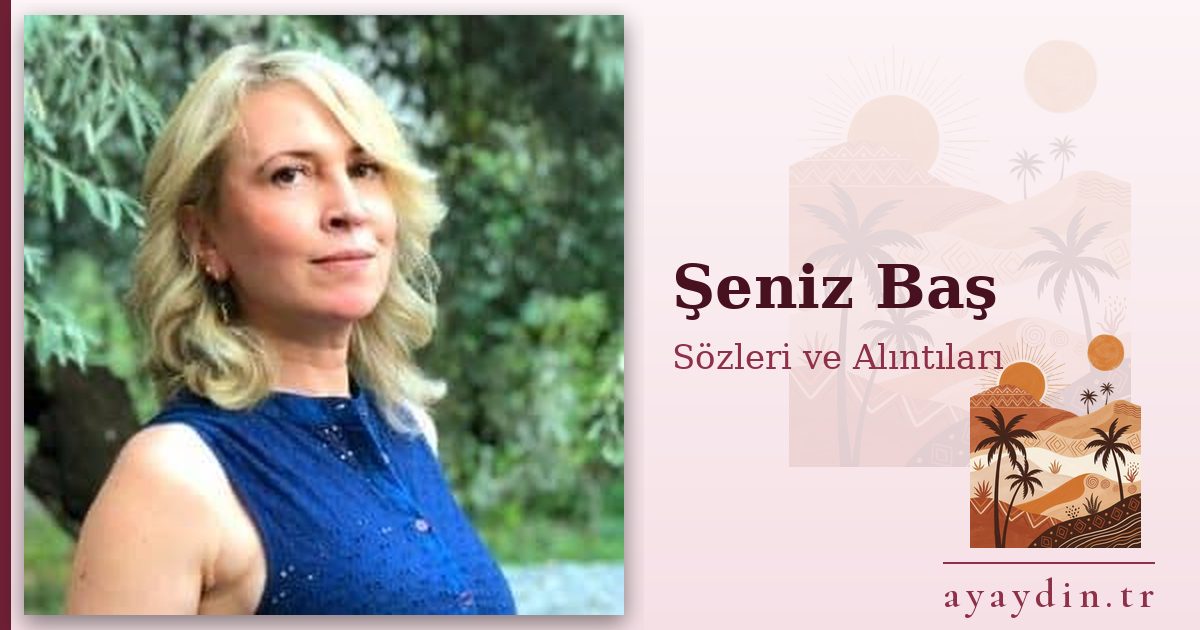 Şeniz Baş sözleri ve alıntıları