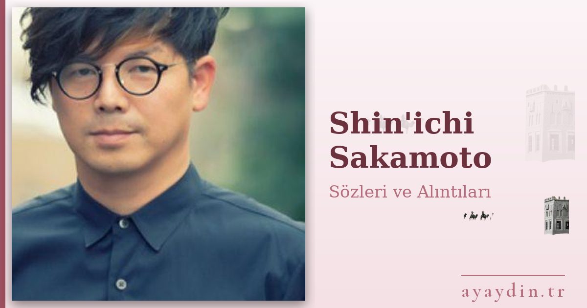 Shin'ichi Sakamoto sözleri ve alıntıları