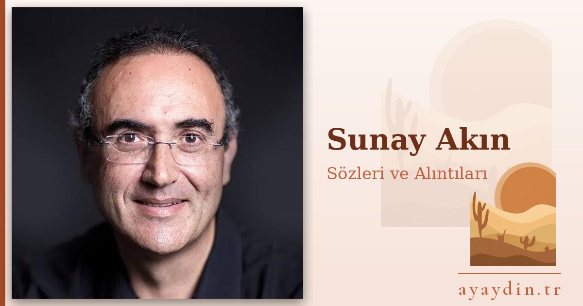 Sunay Akın sözleri ve alıntıları