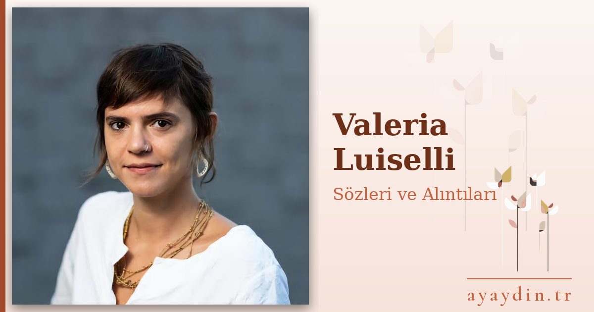 Valeria Luiselli sözleri ve alıntıları