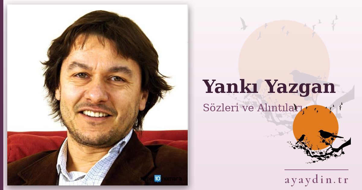 Yankı Yazgan sözleri ve alıntıları