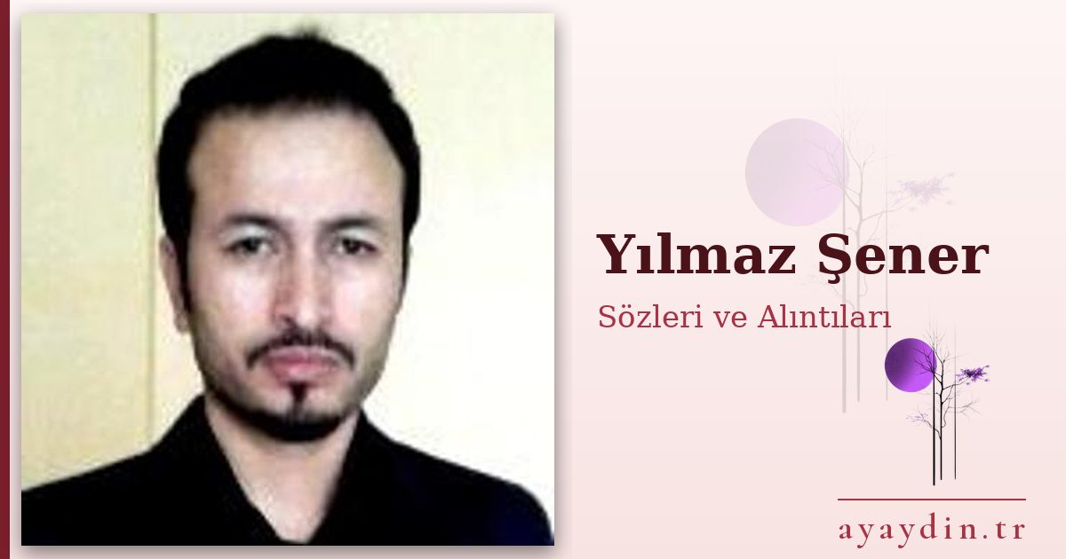 Yılmaz Şener sözleri ve alıntıları