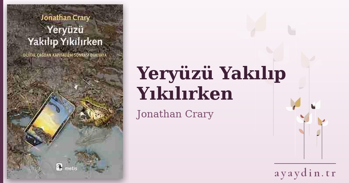 Yeryüzü Yakılıp Yıkılırken - Jonathan Crary kitap alıntıları ve sözleri