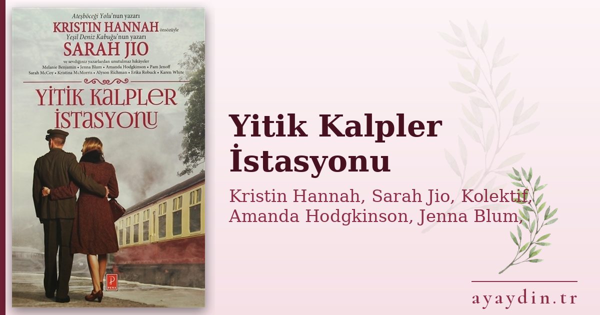 Yitik Kalpler İstasyonu - Kristin Hannah, Sarah Jio, Kolektif, Amanda Hodgkinson, Jenna Blum, Karen White, Alyson Richman, Pam Jenoff, Melanie Benjamin, Sarah McCoy, Kristina McMorris, Erika Robuck kitap alıntıları ve sözleri