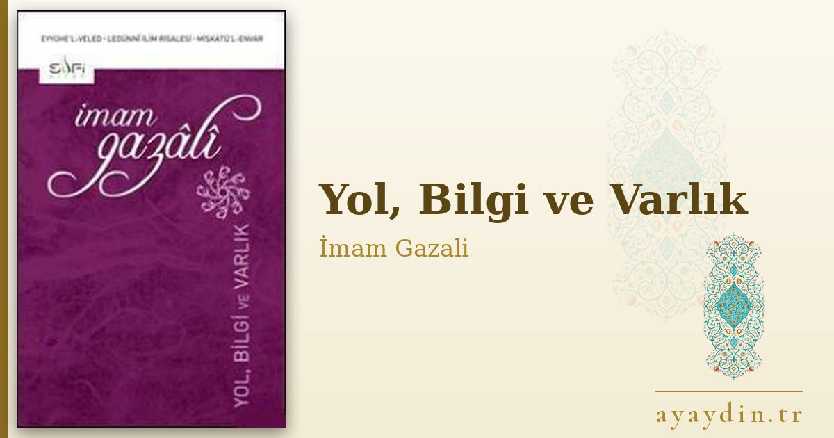 Yol, Bilgi ve Varlık - İmam Gazali kitap alıntıları ve sözleri