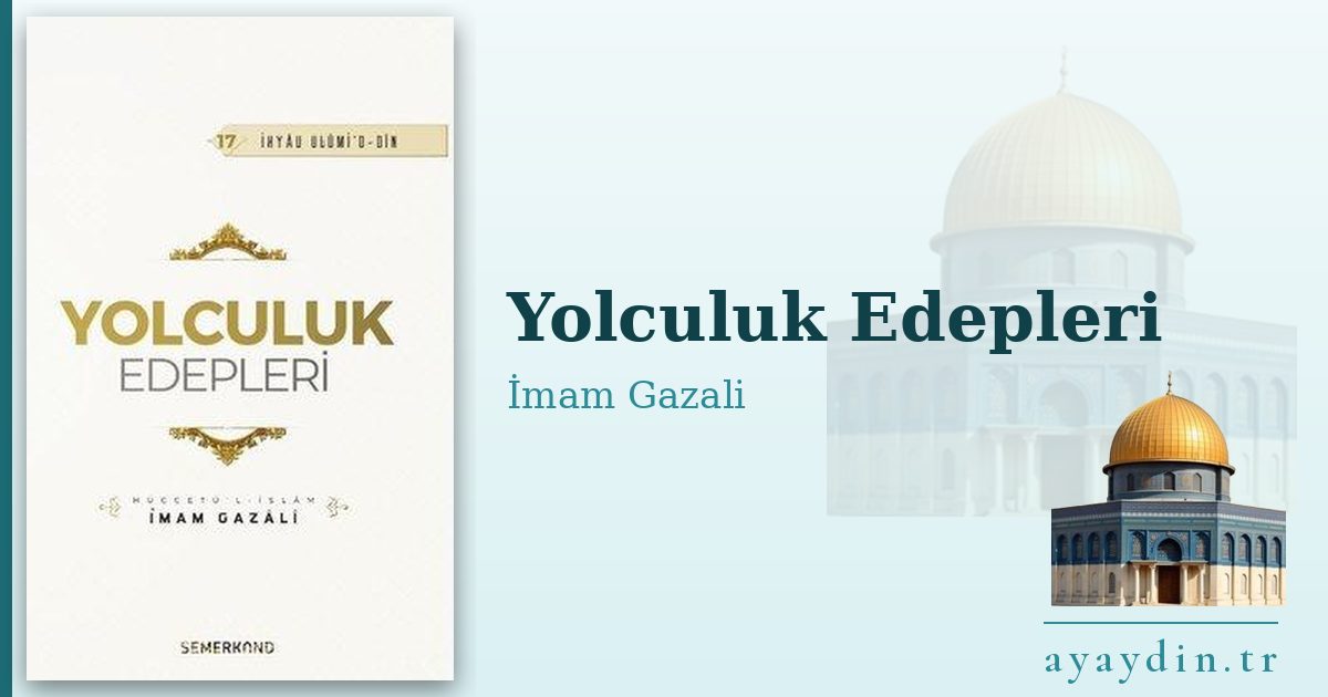 Yolculuk Edepleri - İmam Gazali kitap alıntıları ve sözleri