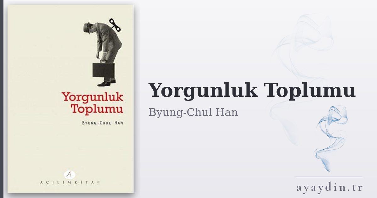 Yorgunluk Toplumu - Byung-Chul Han kitap alıntıları ve sözleri