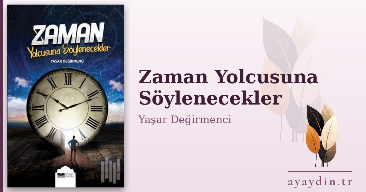 Zaman Yolcusuna Söylenecekler - Yaşar Değirmenci kitap alıntıları ve sözleri